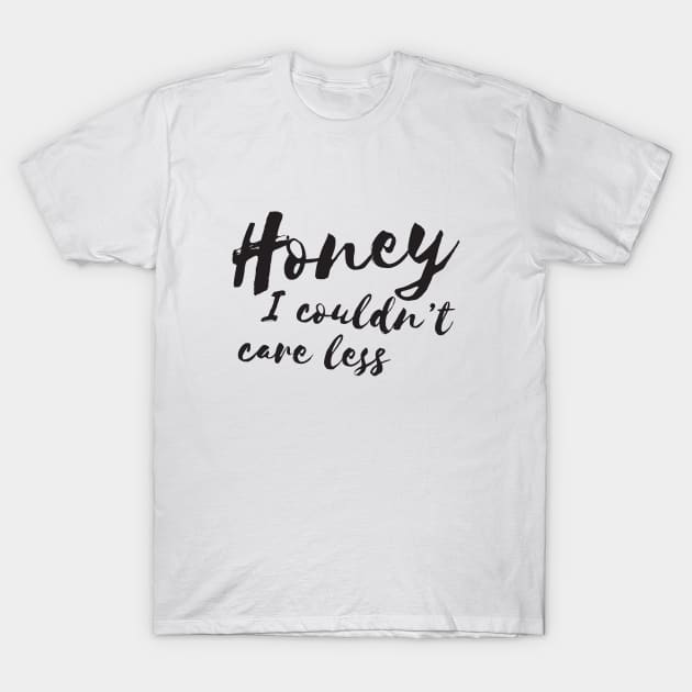 Honey, I Couldnt Care Less Sassy Girl Humor T-Shirt by RedYolk